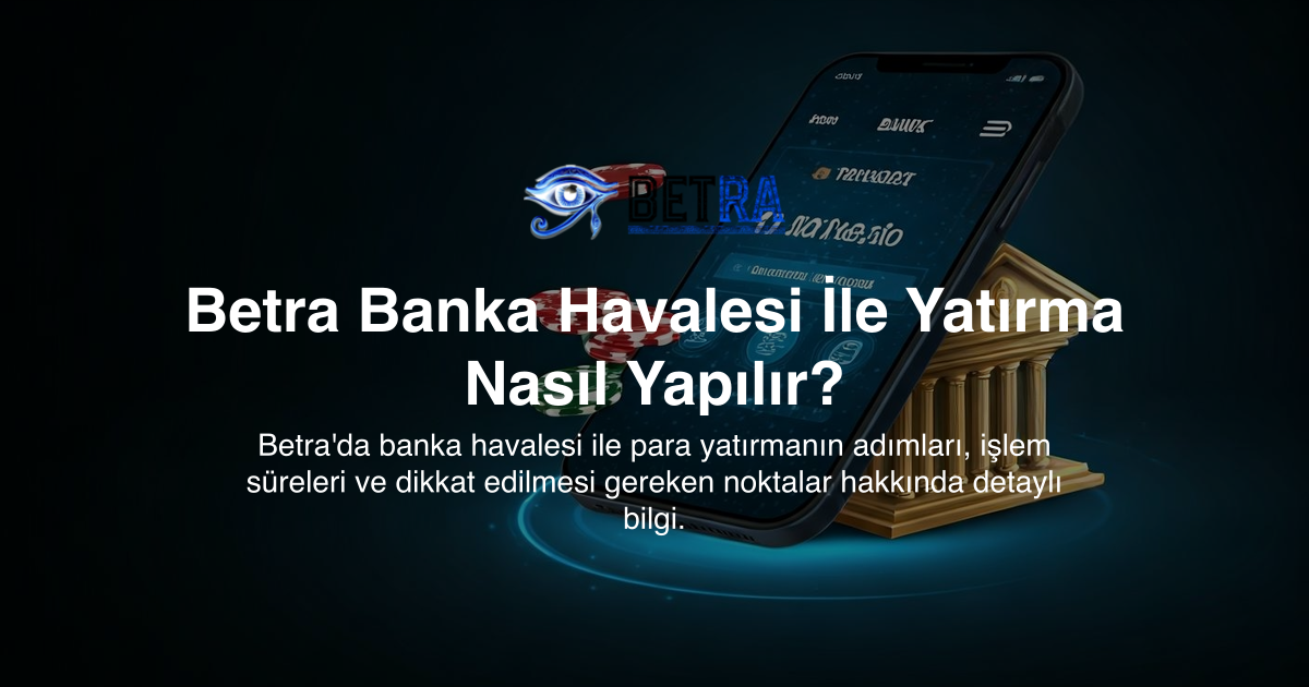 Betra Banka Havalesi İle Yatırma Nasıl Yapılır?