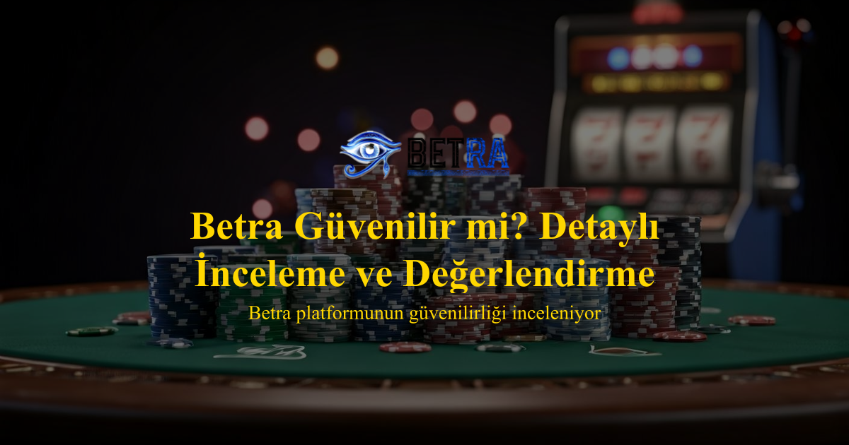 Betra Güvenilir mi? Detaylı İnceleme ve Değerlendirme