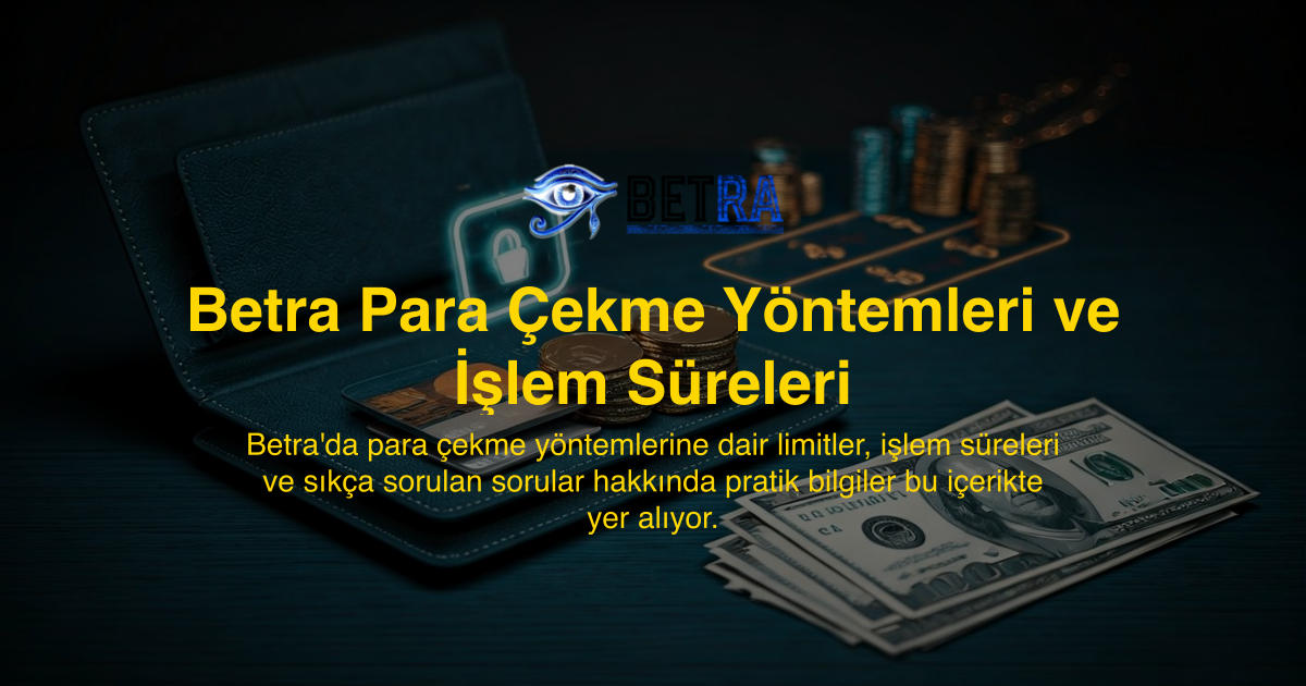 Betra Para Çekme Yöntemleri ve İşlem Süreleri