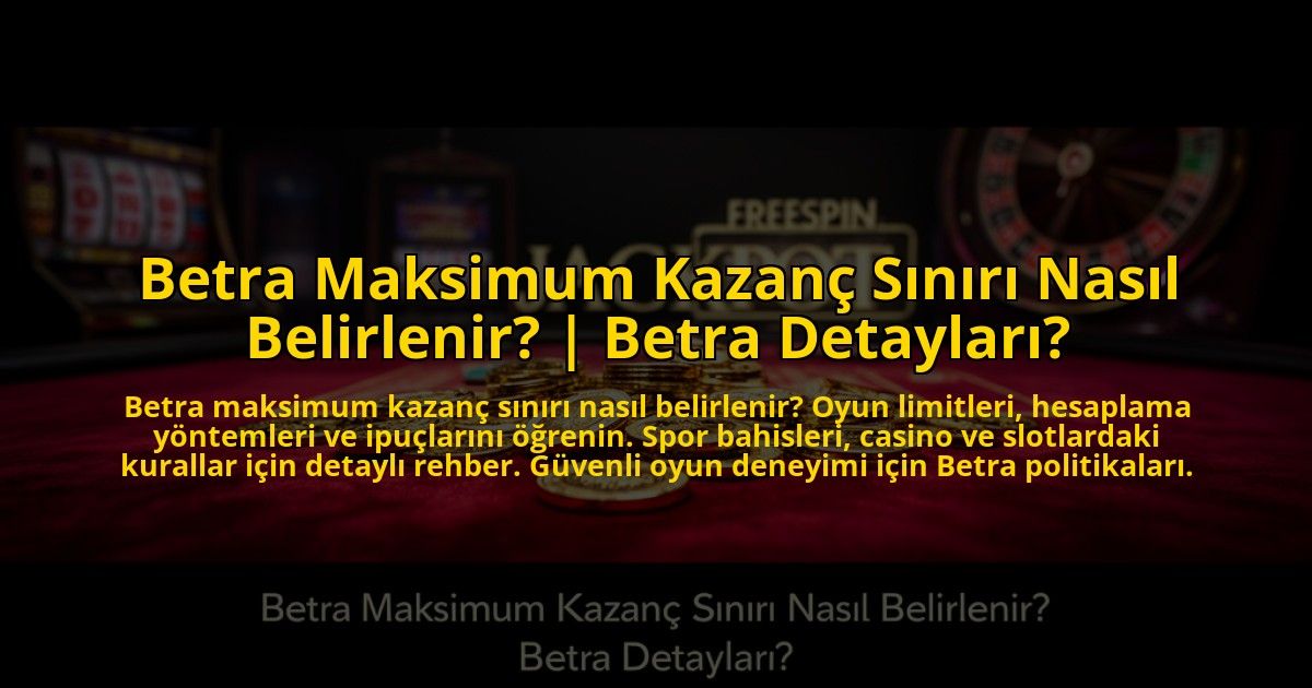 Betra-Maksimum-Kazanc-Siniri-Nasil-Belirlenir-Betra-Detaylari-overlay-1773713061.jpg